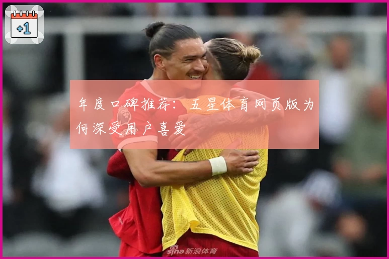 年度口碑推荐：五星体育网页版为何深受用户喜爱