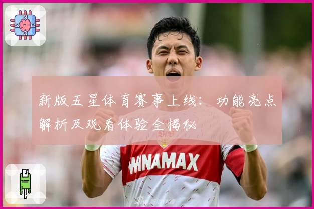 新版五星体育赛事上线：功能亮点解析及观看体验全揭秘